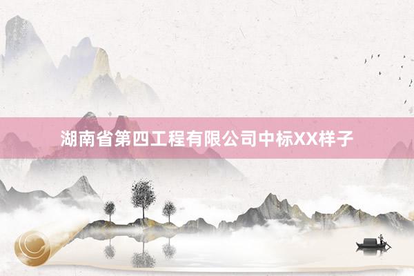 湖南省第四工程有限公司中标XX样子
